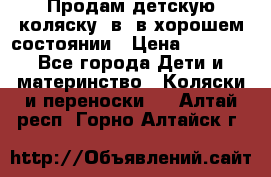 Продам детскую коляску 2в1 в хорошем состоянии › Цена ­ 5 500 - Все города Дети и материнство » Коляски и переноски   . Алтай респ.,Горно-Алтайск г.